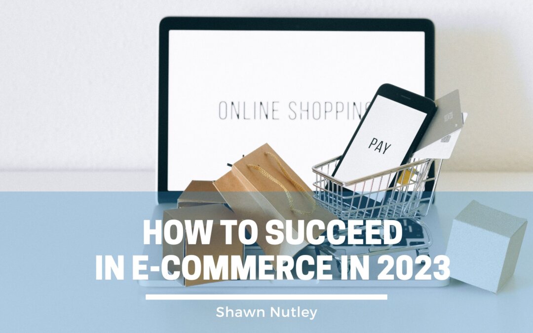 How to Succeed in E-Commerce in 2023