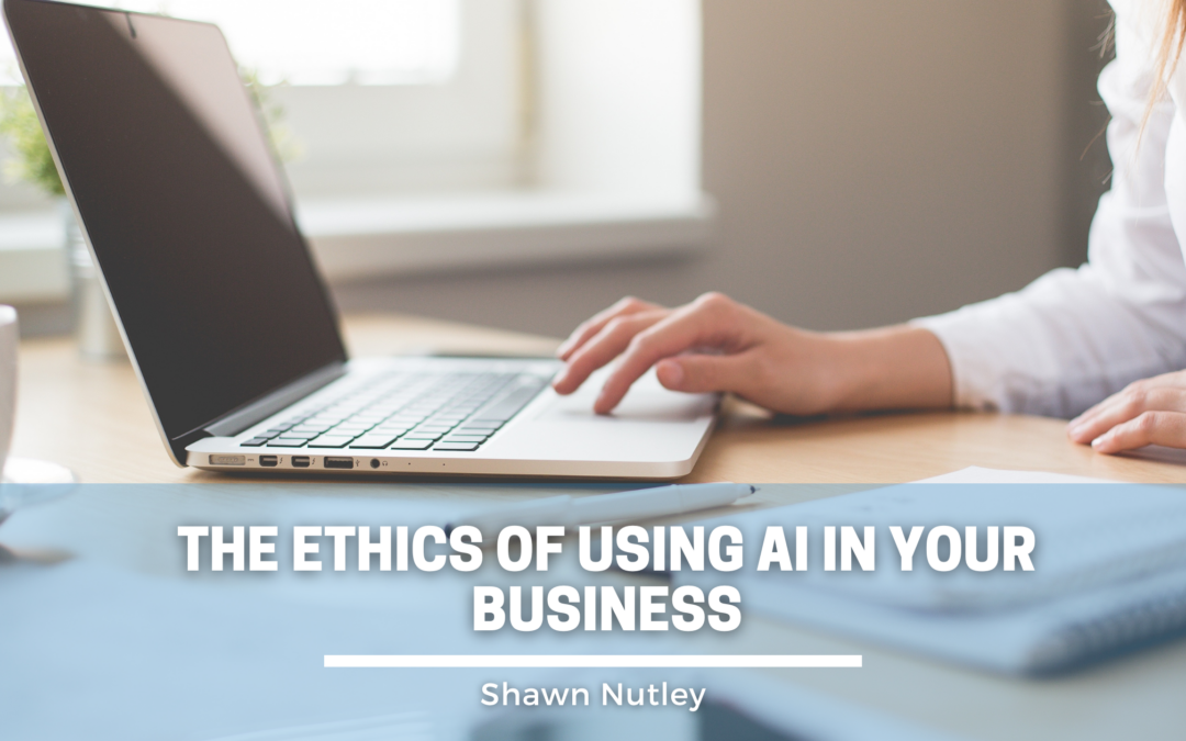 The Ethics of Using AI in Your Business