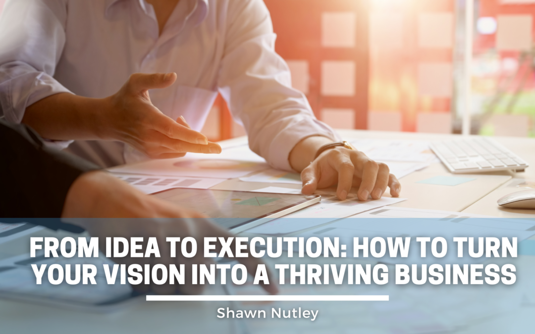 From Idea to Execution: How to Turn Your Vision into a Thriving Business