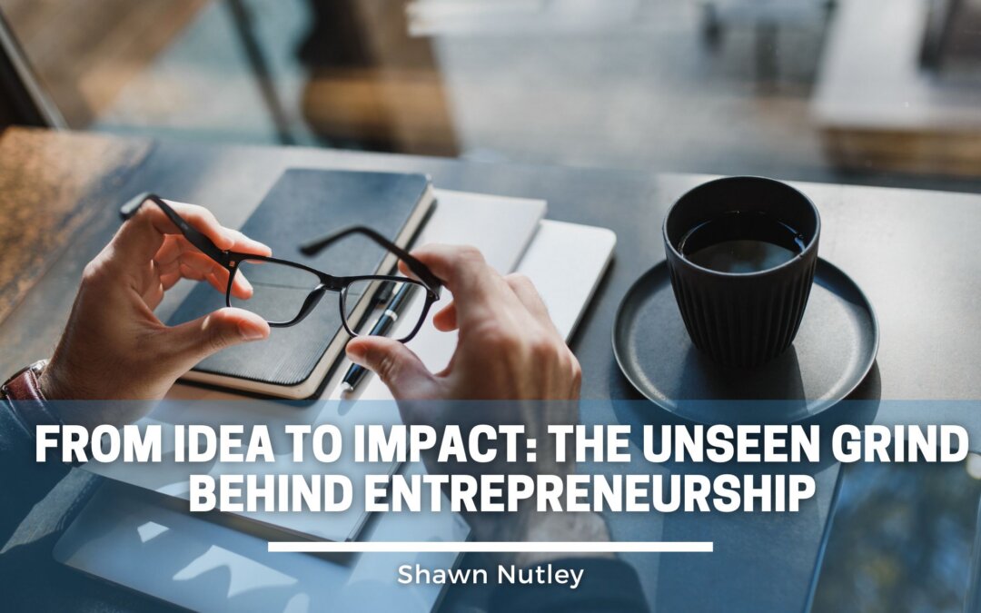 From Idea to Impact: The Unseen Grind Behind Entrepreneurship