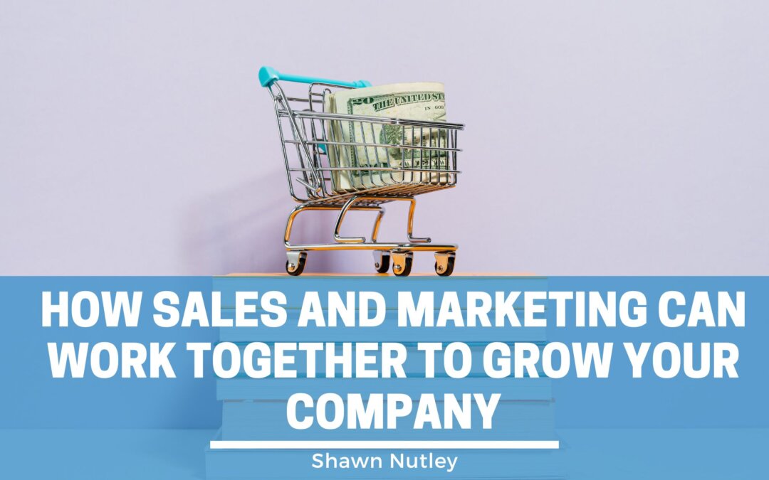 How Sales and Marketing Can Work Together to Grow Your Company