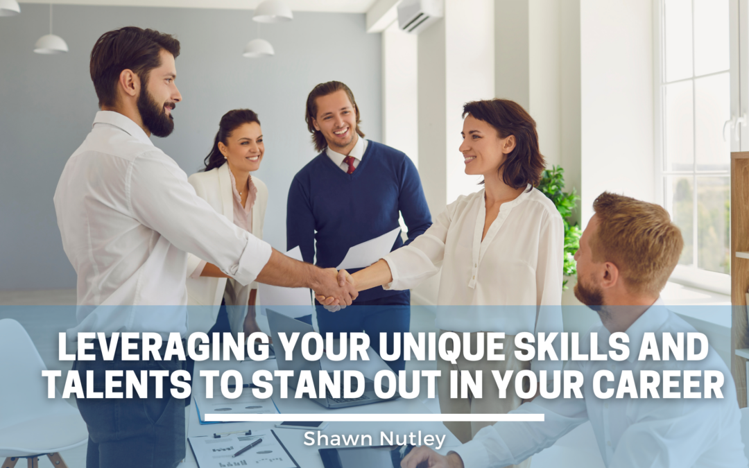 Leveraging Your Unique Skills and Talents to Stand Out in Your Career