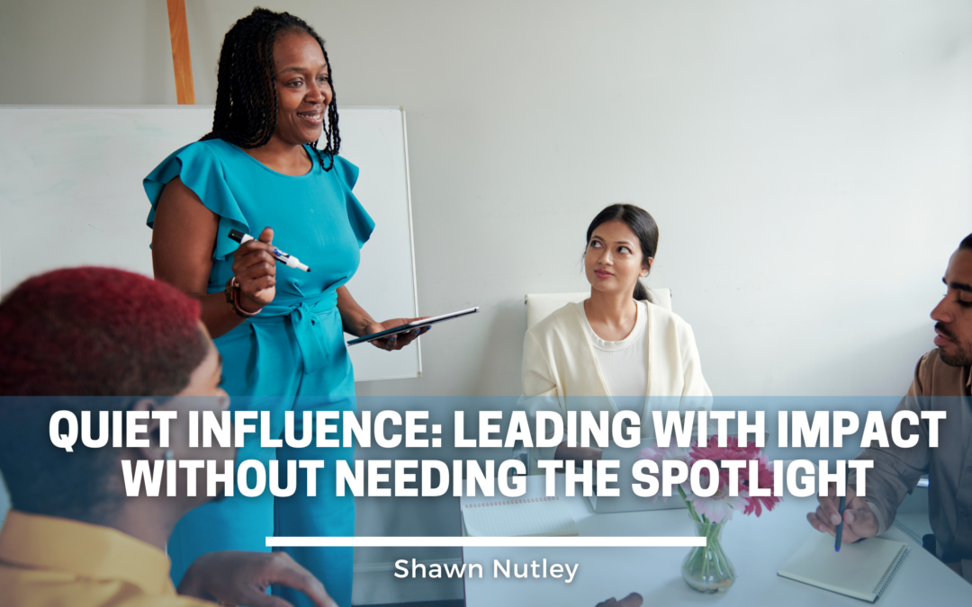 Quiet Influence: Leading with Impact Without Needing the Spotlight
