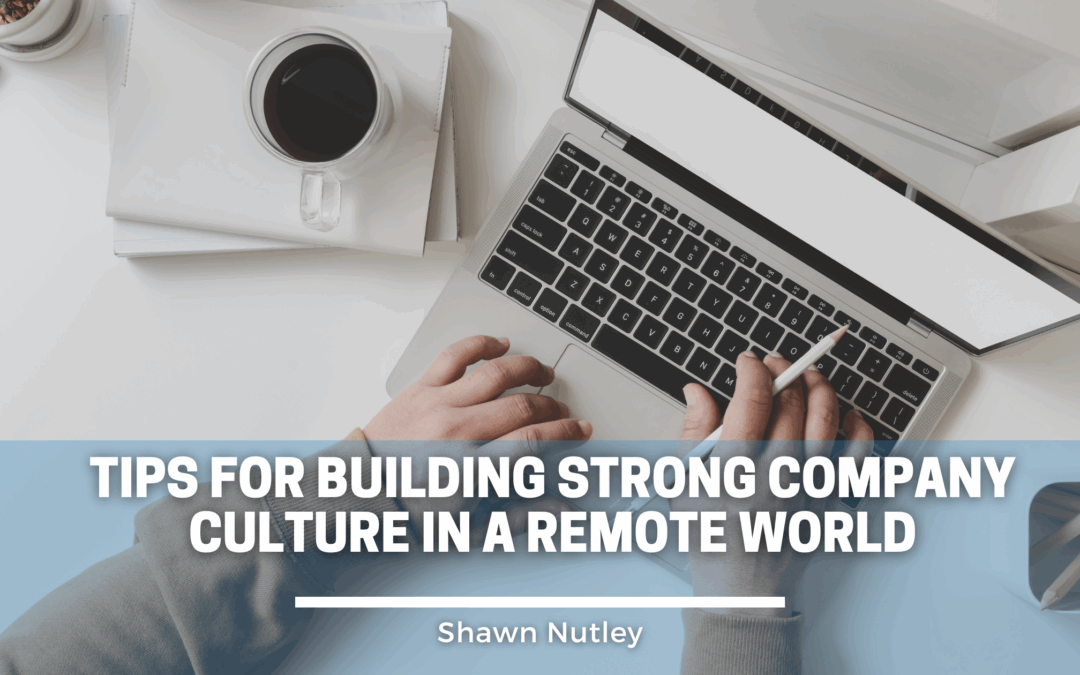 Tips for Building Strong Company Culture in a Remote World